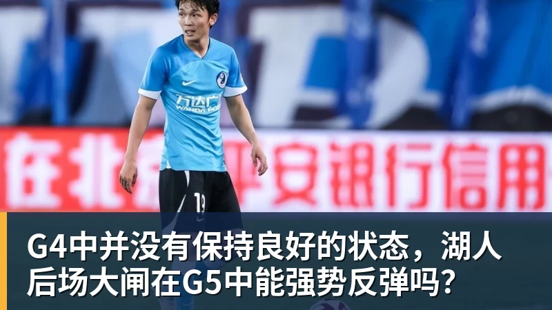 G4中并没有保持良好的状态，湖人后场大闸在G5中能强势反弹吗？