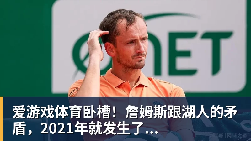爱游戏体育卧槽!詹姆斯跟湖人的矛盾,2021年就发生了...